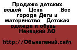 Продажа детских вещей. › Цена ­ 100 - Все города Дети и материнство » Детская одежда и обувь   . Ненецкий АО